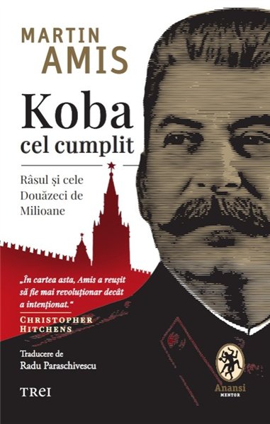 Koba cel cumplit. Rasul si cele Douazeci de Milioane - Martin Amis | Editura Trei