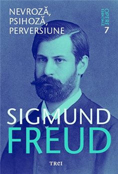 Nevroza, psihoza, perversiune - Opere Esentiale, vol. 7 - Sigmund Freud | Editura Trei