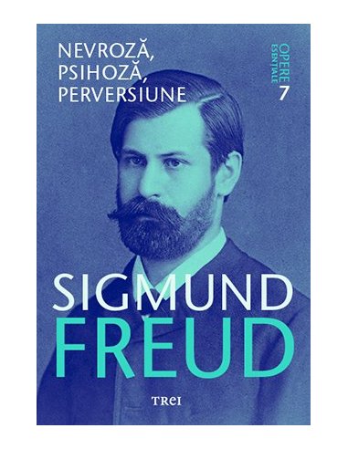 Nevroza, psihoza, perversiune - Opere Esentiale, vol. 7 - Sigmund Freud | Editura Trei