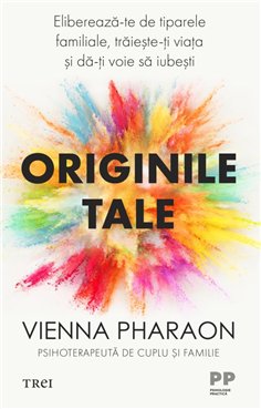 Originile tale. Elibereaza-te de tiparele familiale, traieste-ti viata si da-ti voie sa iubesti - Vienna Pharaon | Editura Trei