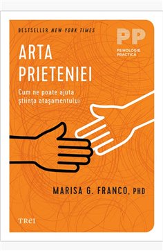 Arta prieteniei. Cum ne poate ajuta stiinta atasamentului - Marisa G. Franco | Editura Trei