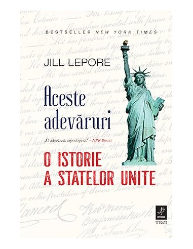 Aceste adevaruri. O istorie a Statelor Unite - Jill Lepore | Editura Trei