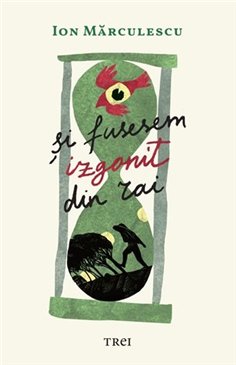 si fusesem izgonit din Rai - Ion Marculescu | Editura Trei