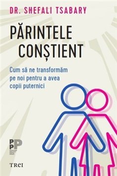 Parintele constient - Shefali Tsabary | Editura Trei