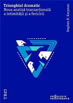 Triunghiul dramatic. Noua analiza tranzactionala a intimitatii si a fericirii - Stephen B. Karpman | Editura Trei