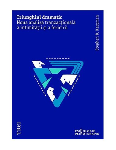 Triunghiul dramatic. Noua analiza tranzactionala a intimitatii si a fericirii - Stephen B. Karpman | Editura Trei