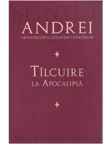 Tilcuire la Apocalipsa - Sf. Andrei, Arhiepiscopul Cezareei Capadociei | Editura Sophia