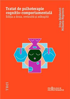 Tratat de psihoterapie cognitiv-comportamentala. Editia a doua, revizuita si adaugita - Irina Holdevici | Editura Trei