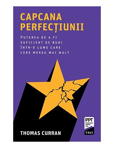 Capcana perfectiunii. Puterea de a fi suficient de buni intr-o lume care cere mereu mai mult - Thomas Curran | Editura Trei