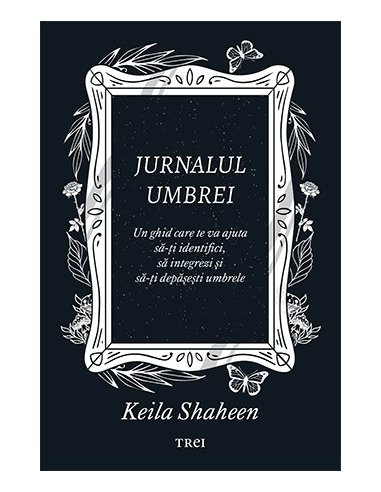 Jurnalul umbrei. Un jurnal ghidat care te va ajuta sa-ti identifici si sa-ti depasesti umbrele - Keila Shaheen | Editura Trei
