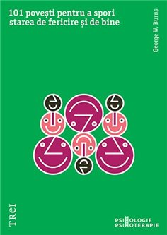 101 povesti pentru a spori starea de fericire si de bine. Metaforele in psihoterapia pozitiva - George W. Burns | Editura Trei