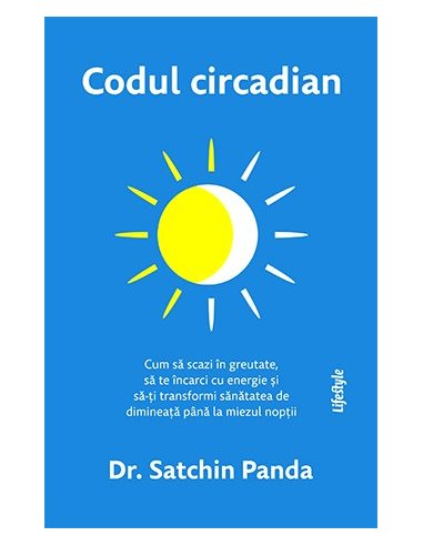 Codul circadian: cum sa scazi in greutate, sa te incarci cu energie... - Satchin Panda | Editura Lifestyle Publishing