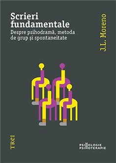 Scrieri fundamentale. Despre psihodrama, metoda de grup si spontaneitate - Jacob Levy Moreno | Editura Trei