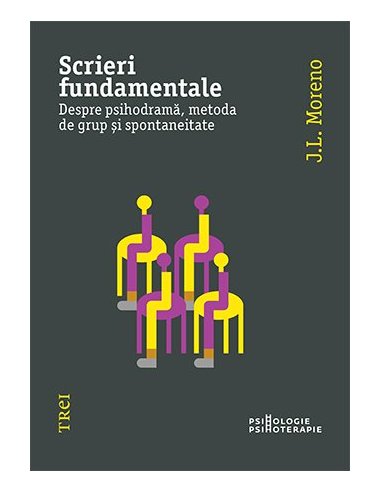 Scrieri fundamentale. Despre psihodrama, metoda de grup si spontaneitate - Jacob Levy Moreno | Editura Trei