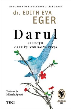 Darul. 12 lectii care iti vor salva viata - Dr.Edith Eva Eger | Editura Trei