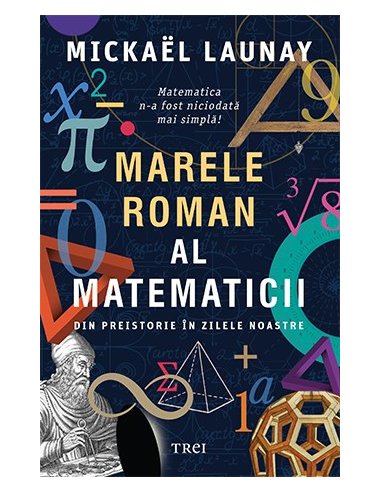 Marele roman al matematicii. Din preistorie in zilele noastre - Mickaël Launay | Editura Trei
