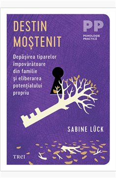 Destin mostenit. Depasirea tiparelor impovaratoare din familie si eliberarea potentialului propriu - Sabine Lück | Editura Trei