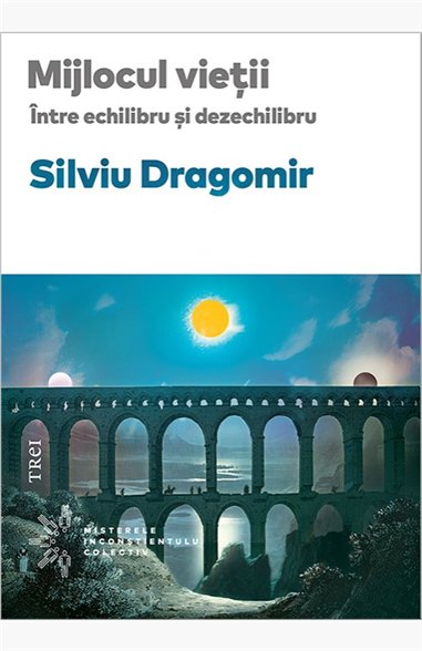 Mijlocul vietii. Intre echilibru si dezechilibru - Silviu Dragomir | Editura Trei