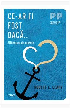 Ce-ar fi fost daca... - Robert L. Leahy | Editura Trei