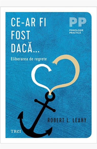 Ce-ar fi fost daca... - Robert L. Leahy | Editura Trei
