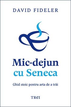 Mic-dejun cu Seneca - David Fideler | Editura Trei