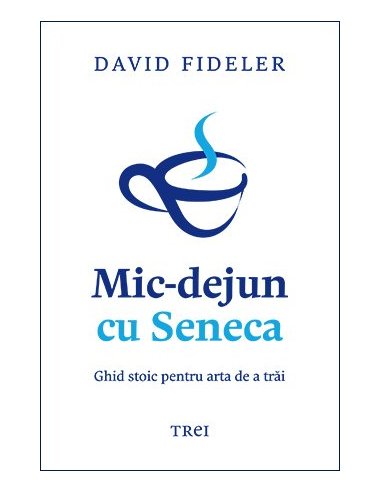 Mic-dejun cu Seneca - David Fideler | Editura Trei