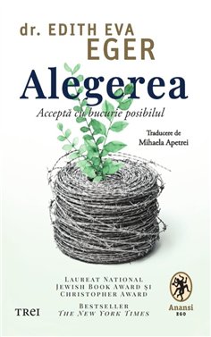 Alegerea. Accepta cu bucurie posibilul - Dr.Edith Eva Eger | Editura Trei