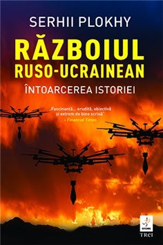 Razboiul ruso-ucrainean. Intoarcerea istoriei - Serhii Plokhy | Editura Trei