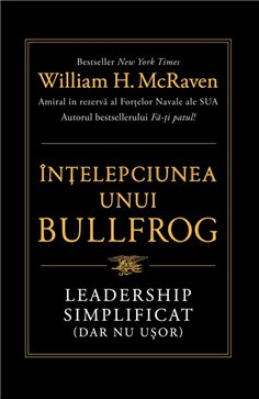Intelepciunea unui Bullfrog. Leadership simplificat (dar nu usor) - William H. McRaven | Editura Lifestyle Publishing