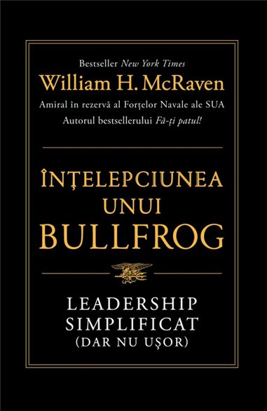 Intelepciunea unui Bullfrog. Leadership simplificat (dar nu usor) - William H. McRaven | Editura Lifestyle Publishing