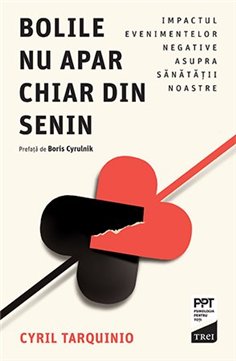Bolile nu apar chiar din senin. Impactul evenimentelor negative asupra sanatatii noastre - Cyril Tarquinio | Editura Trei