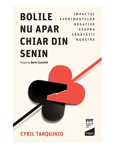 Bolile nu apar chiar din senin. Impactul evenimentelor negative asupra sanatatii noastre - Cyril Tarquinio | Editura Trei