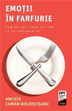 Emotii in farfurie. Cum sa faci pace cu tine si cu farfuria ta - Ancuta Coman-Boldisteanu | Editura Trei