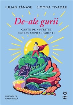 De-ale gurii. Carte de nutritie pentru copii si parinti - Iulian Tanase | Editura Pandora M