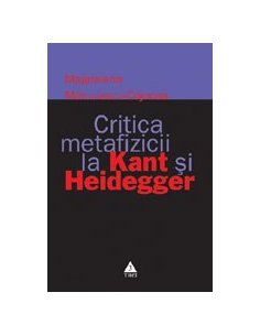 Critica metafizicii la Kant si Heidegger - Magdalena Marculescu–Cojocea | Editura Trei