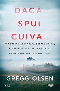 Daca spui cuiva... - Gregg Olsen | Editura Trei