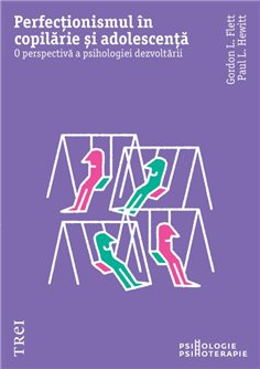Perfectionismul in copilarie si adolescenta - Gordon L. Flet | Editura Trei