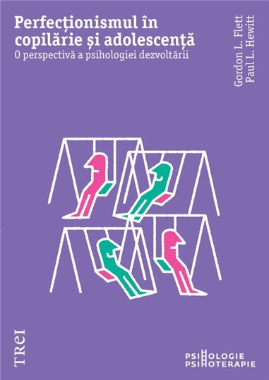 Perfectionismul in copilarie si adolescenta - Gordon L. Flet | Editura Trei