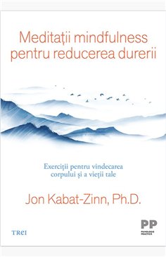 Meditatii mindfulness pentru reducerea durerii - Jon Kabat-Zinn | Editura Trei