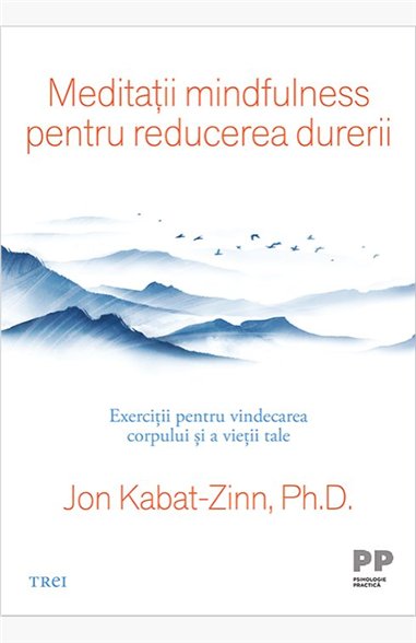 Meditatii mindfulness pentru reducerea durerii - Jon Kabat-Zinn | Editura Trei