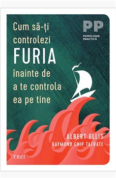 Cum sa-ti controlezi furia inainte de a te controla ea pe tine - Albert Ellis | Editura Trei