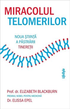 Miracolul telomerilor - Elizabeth Blackburn | Editura Lifestyle Publishing