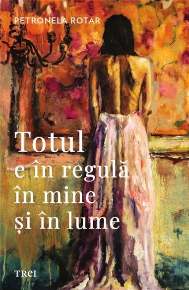 Totul e in regula in mine si in lume - Petronela Rotar | Editura Trei