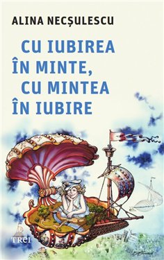 Cu iubirea in minte, cu mintea in iubire - Alina Necsulescu | Editura Trei