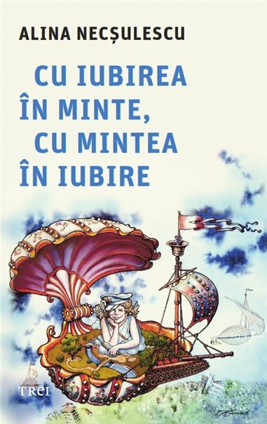Cu iubirea in minte, cu mintea in iubire - Alina Necsulescu | Editura Trei