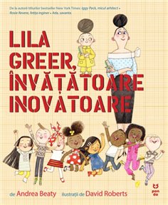 Lila Greer, invatatoare inovatoare - Andrea Beaty | Editura Pandora M