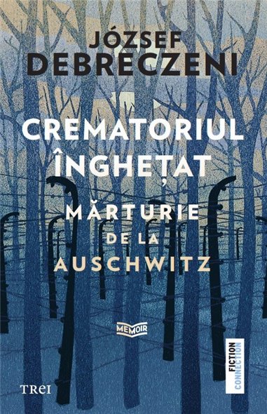 Crematoriul inghetat: marturie de la Auschwitz - József Debreczeni | Editura Trei