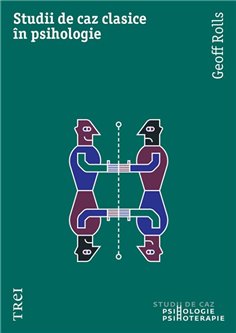 Studii de caz clasice in psihologie - Geoff Rolls | Editura Trei