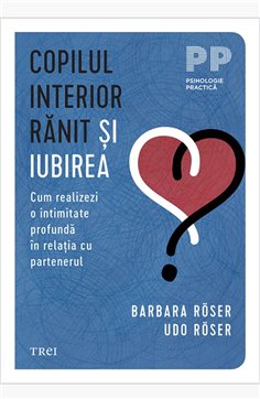 Copilul interior ranit si iubirea - Barbara Röser | Editura Trei