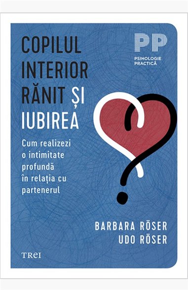 Copilul interior ranit si iubirea - Barbara Röser | Editura Trei